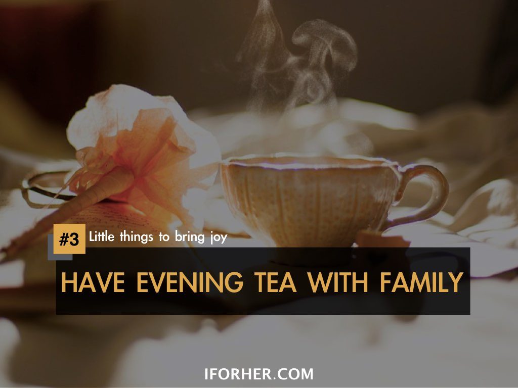 Little Things To Bring Joy In Life: HAVE EVENING TEA WITH FAMILY
