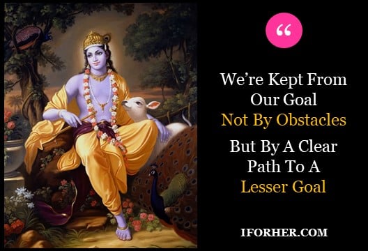 Krishna Quotes: We’re Kept From Our Goal Not By Obstacles But By A Clear Path To A Lesser Goal