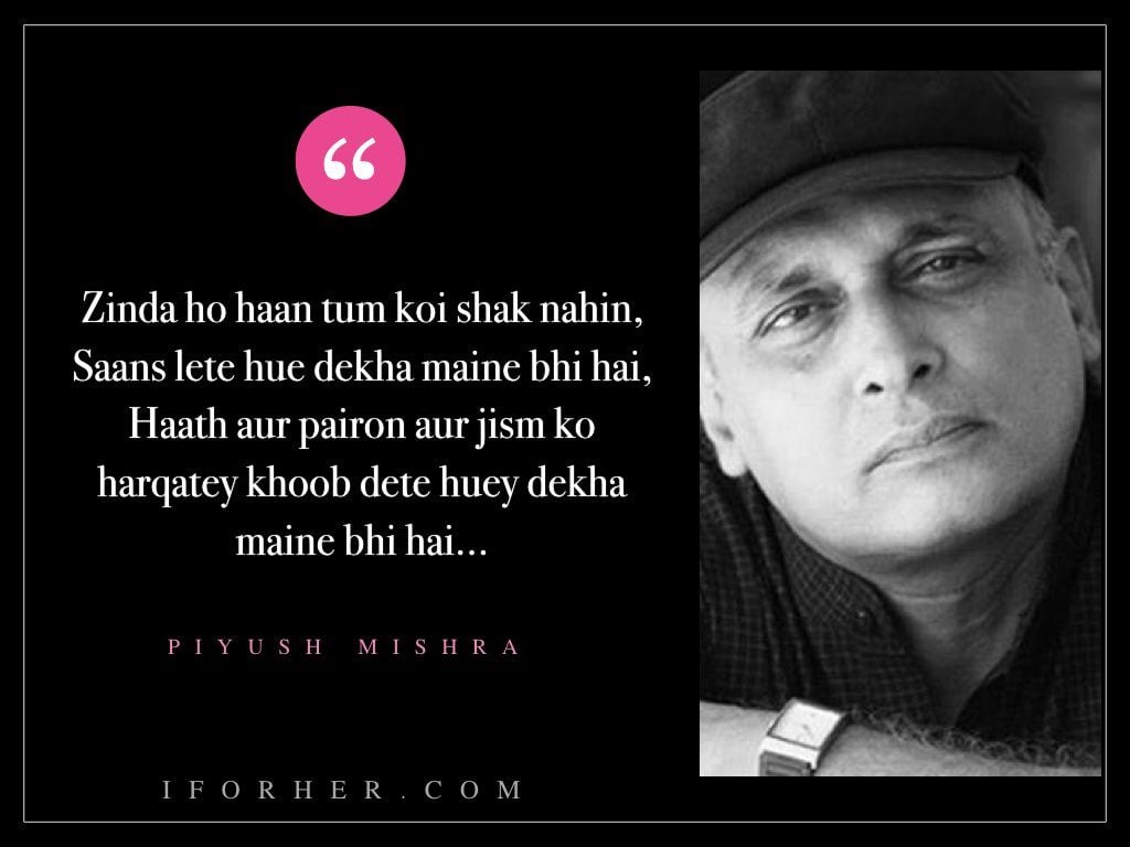 Piyush Mishra Shayri On lIfe - "Zinda ho haan tum koi shak nahin, Saans lete hue dekha maine bhi hai, Haath aur pairon aur jism ko harqatey khoob dete huey dekha maine bhi hai…"