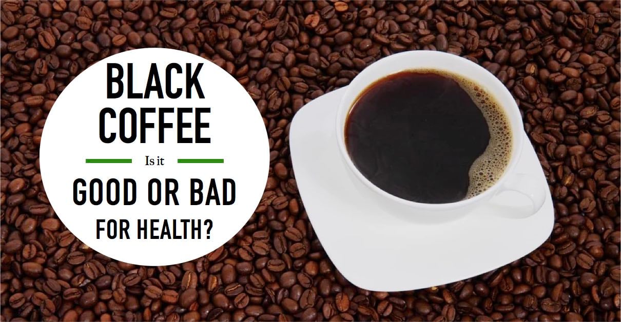 Black Coffee Is It Good Or Bad For Health?