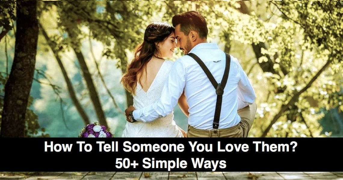 How To Tell Someone You Love Them? Try 50+ Simple Ways
