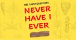 30 Funny Never Have I Ever Questions To Ask Friends &amp; Family