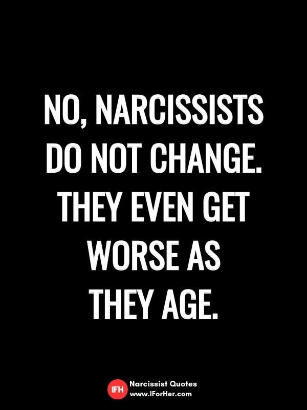 No, narcissists do not change. They even get worse as they age.-narcissist quotes iforher