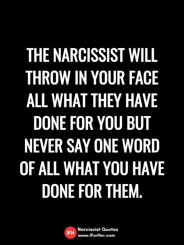 The narcissist will throw in your face all what they have done for you but never say one word of all what you have done for them.-narcissist quotes iforher