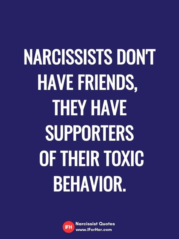 Narcissists don't have friends,  they have SUPPORTERS  of their TOXIC BEHAVIOR.-narcissist quotes iforher-