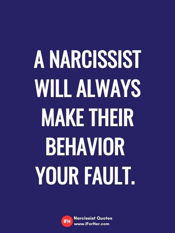 A narcissist will always make their behavior  your fault. -narcissist quotes iforher