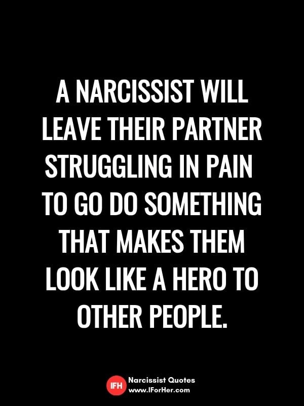 A NARCISSIST WILL LEAVE Their Partner STRUGGLING IN PAIN  TO GO DO SOMETHING THAT MAKES THEM LOOK LIKE A HERO TO OTHER PEOPLE.-narcissist quotes iforher