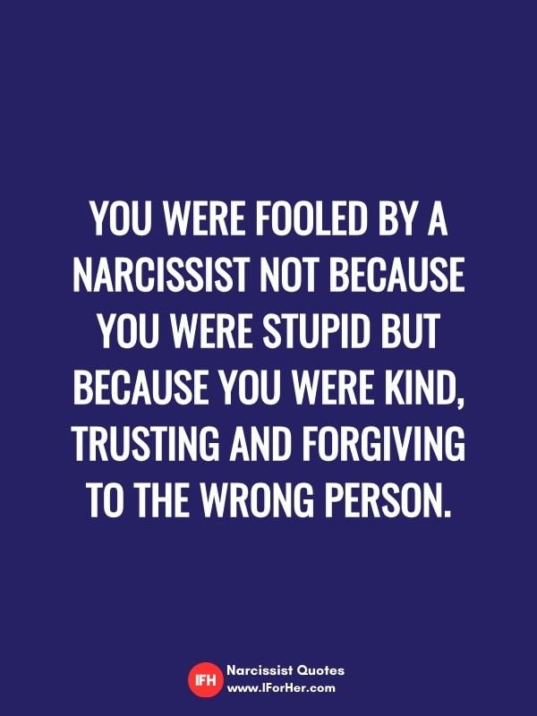 You were fooled by a Narcissist not because you were stupid But Because You were kind, trusting and forgiving to the wrong person.-narcissist quotes iforher