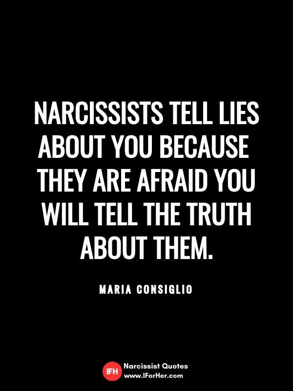 Narcissists tell lies about you because  they are afraid you will tell the truth about them.  Maria Consiglio-narcissist quotes iforher