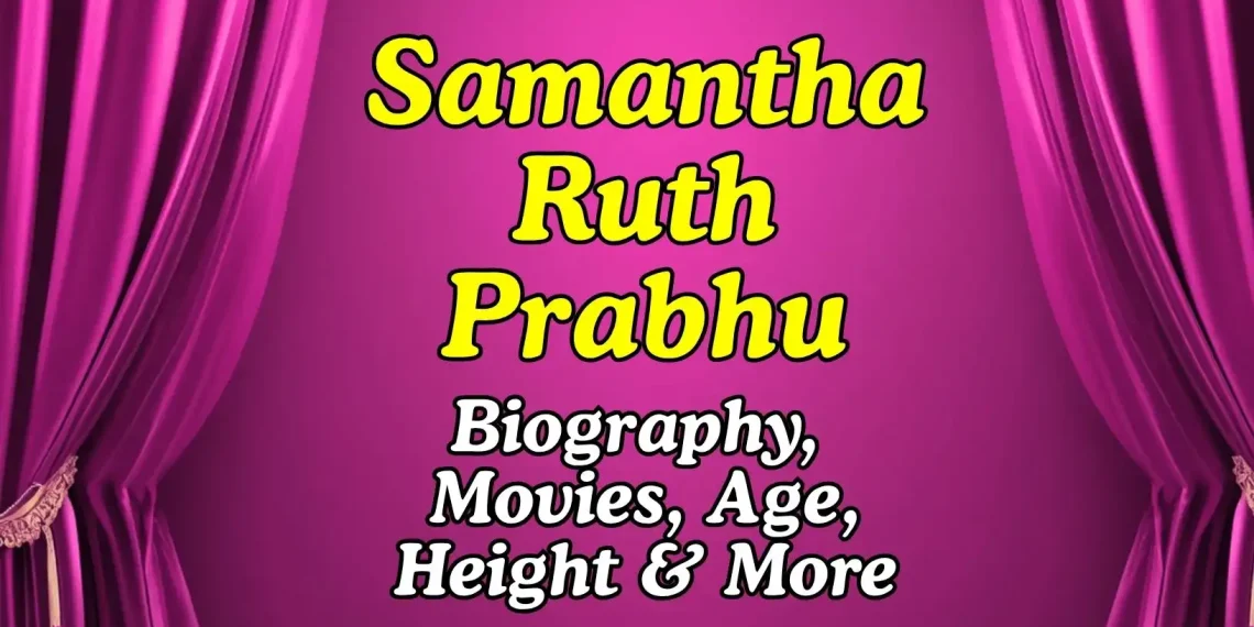 Samantha Ruth Prabhu Height, Age, Movies, Relationship
