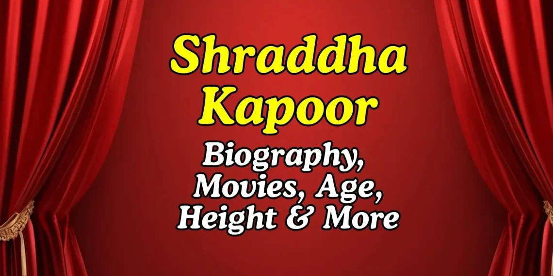 Shraddha Kapoor Height, Age, Movies, Business Ventures , Net Worth